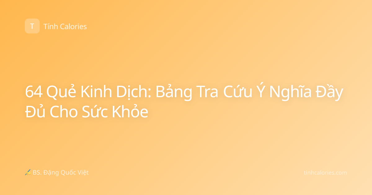 64 Quẻ Kinh Dịch: Bảng Tra Cứu Ý Nghĩa Đầy Đủ Cho Sức Khỏe