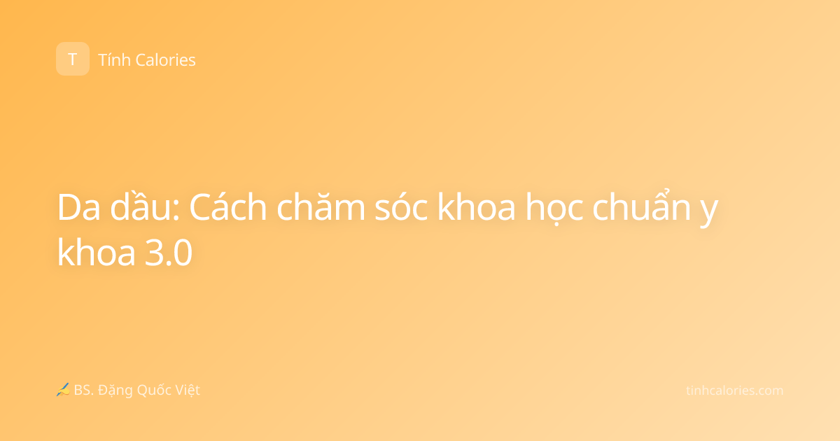 Da dầu: Cách chăm sóc khoa học chuẩn y khoa 3.0