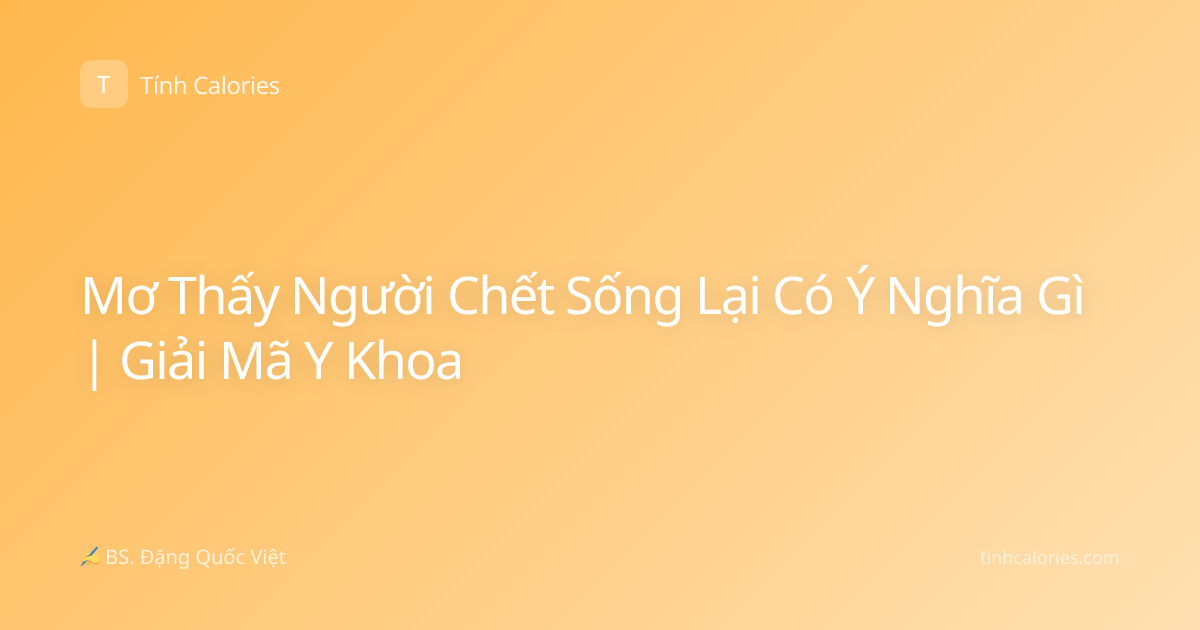 Mơ Thấy Người Chết Sống Lại Có Ý Nghĩa Gì | Giải Mã Y Khoa