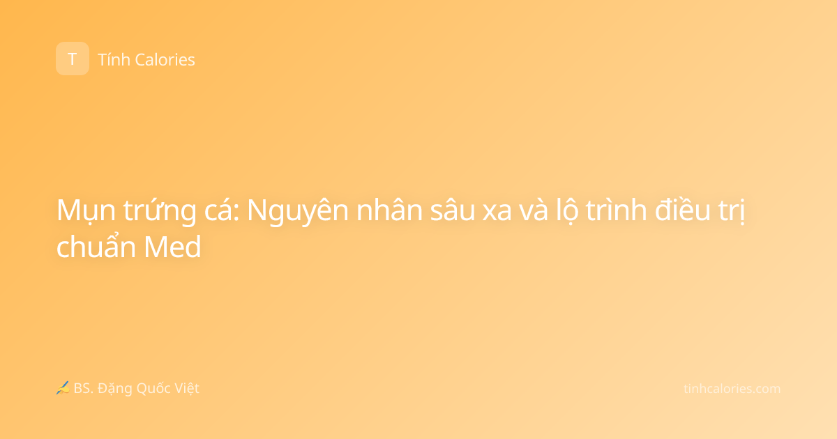 Mụn trứng cá: Nguyên nhân sâu xa và lộ trình điều trị chuẩn Med