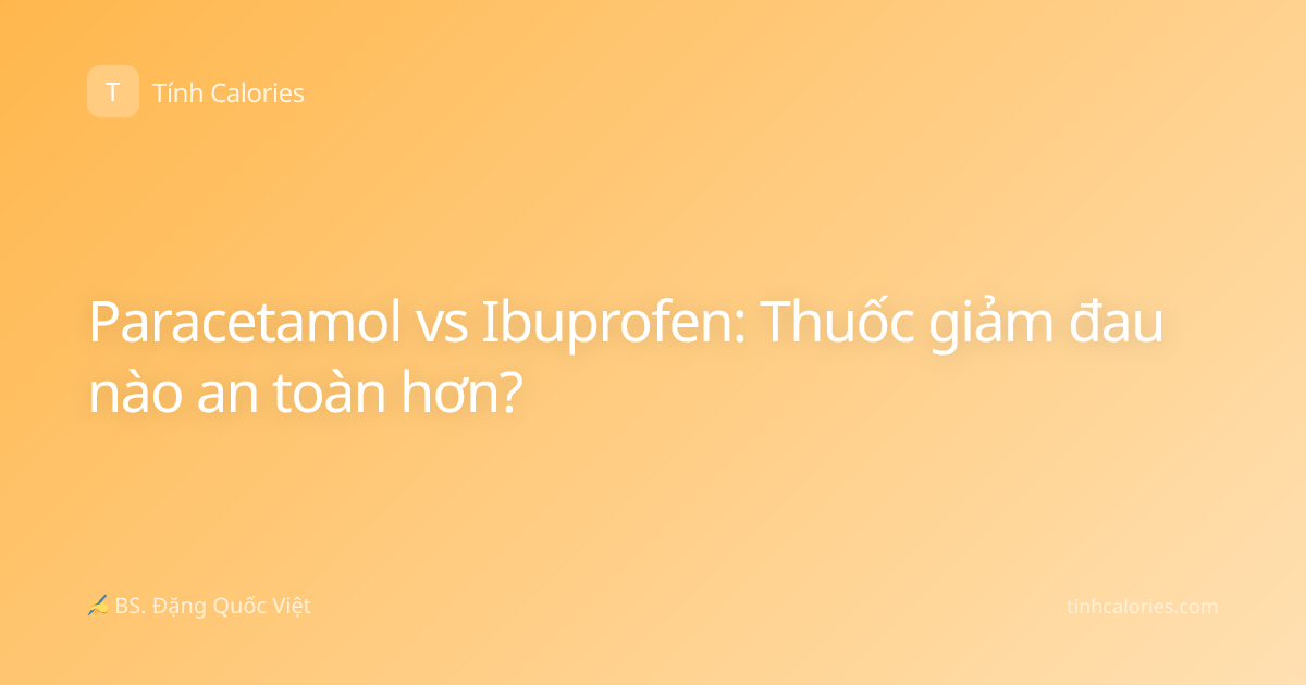 Paracetamol vs Ibuprofen: Thuốc giảm đau nào an toàn hơn?