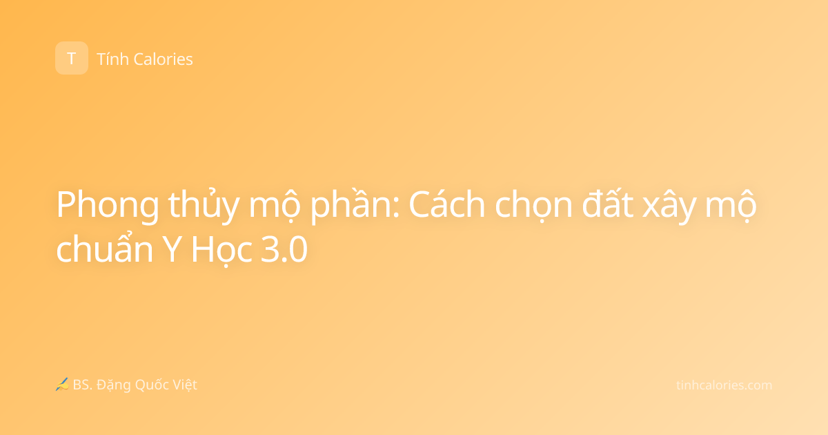 Phong thủy mộ phần: Cách chọn đất xây mộ chuẩn Y Học 3.0
