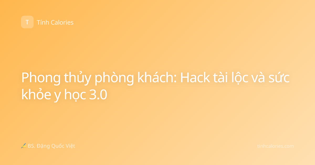 Phong thủy phòng khách: Hack tài lộc và sức khỏe y học 3.0