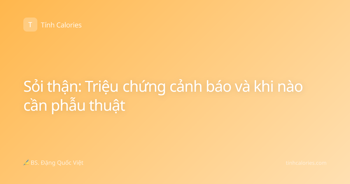Sỏi thận: Triệu chứng cảnh báo và khi nào cần phẫu thuật