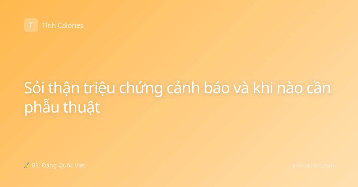 Sỏi thận triệu chứng cảnh báo và khi nào cần phẫu thuật