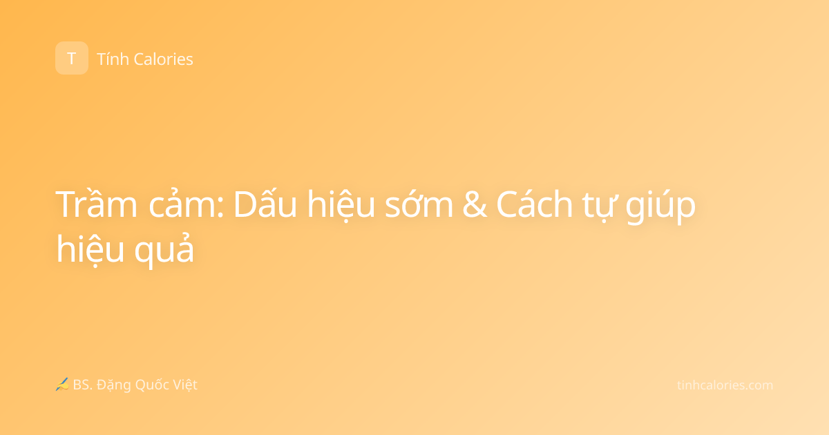 Trầm cảm: Dấu hiệu sớm & Cách tự giúp hiệu quả