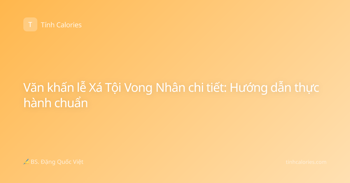 Văn khấn lễ Xá Tội Vong Nhân chi tiết: Hướng dẫn thực hành chuẩn