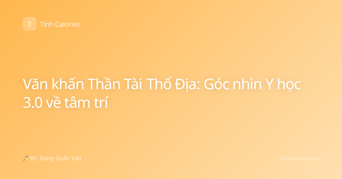 Văn khấn Thần Tài Thổ Địa: Góc nhìn Y học 3.0 về tâm trí