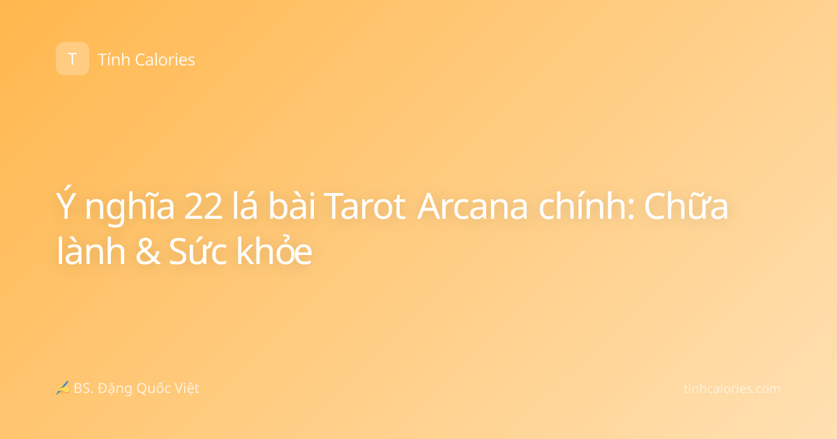 Ý nghĩa 22 lá bài Tarot Arcana chính: Chữa lành & Sức khỏe