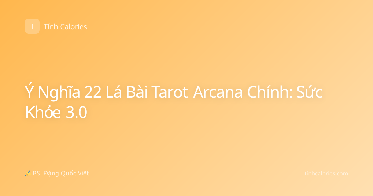 Ý Nghĩa 22 Lá Bài Tarot Arcana Chính: Sức Khỏe 3.0